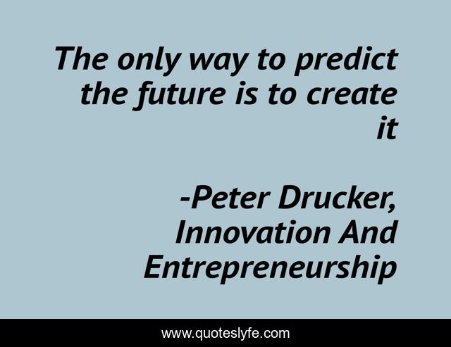 The only way to predict the future is to create it