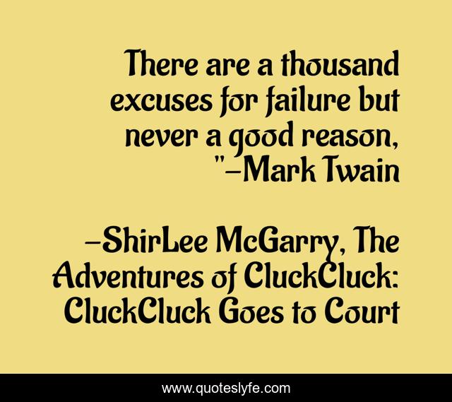 There are a thousand excuses for failure but never a good reason, 