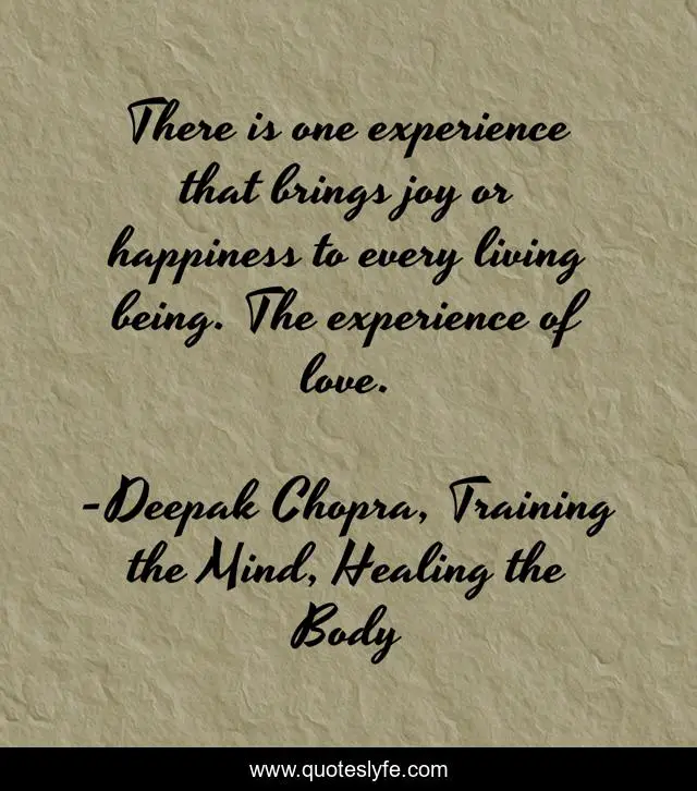 There is one experience that brings joy or happiness to every living being. The experience of love.