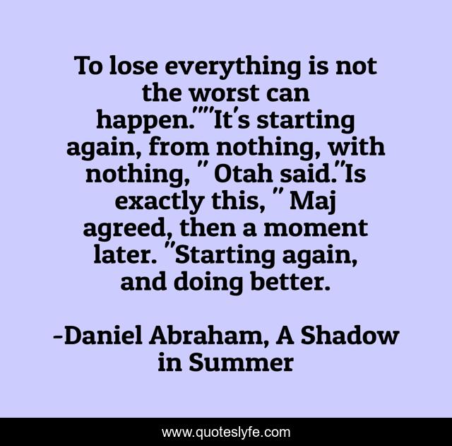To lose everything is not the worst can happen.