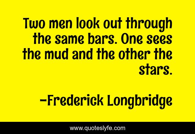 Two men look out through the same bars. One sees the mud and the other the stars.