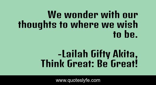 We wonder with our thoughts to where we wish to be.