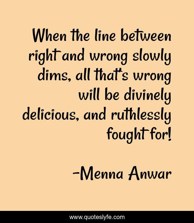 When the line between right and wrong slowly dims, all that’s wrong will be divinely delicious, and ruthlessly fought for!