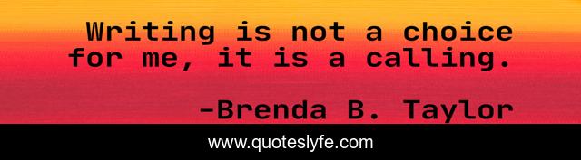 Writing is not a choice for me, it is a calling.
