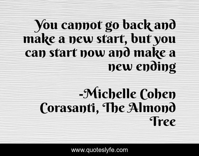 You cannot go back and make a new start, but you can start now and make a new ending