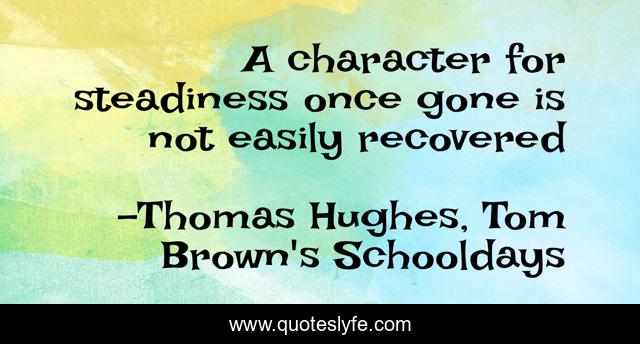 A character for steadiness once gone is not easily recovered