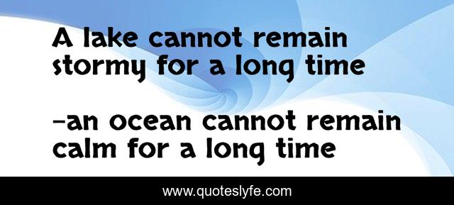 A lake cannot remain stormy for a long time