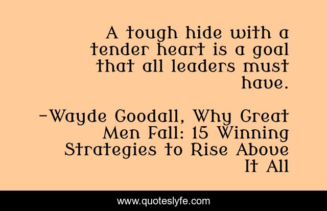 A tough hide with a tender heart is a goal that all leaders must have.
