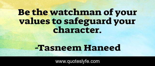 Be the watchman of your values to safeguard your character.