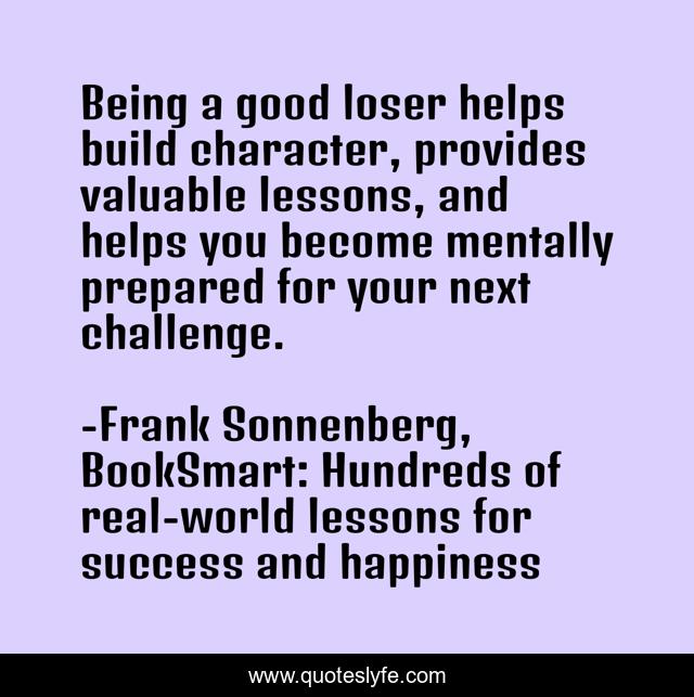 Being a good loser helps build character, provides valuable lessons, and helps you become mentally prepared for your next challenge.