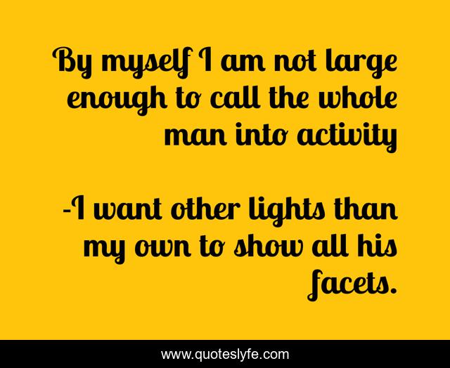 By myself I am not large enough to call the whole man into activity