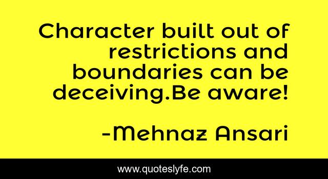 Character built out of restrictions and boundaries can be deceiving.Be aware!
