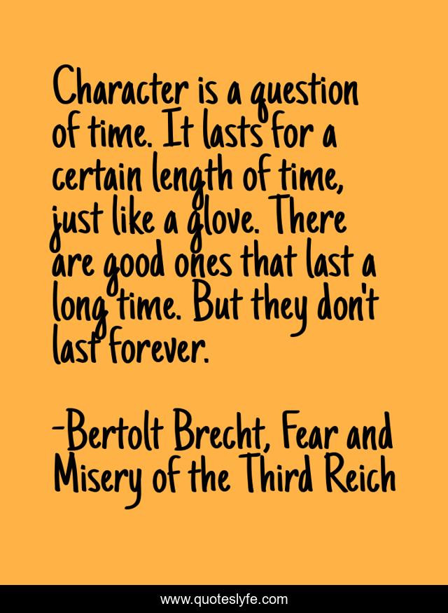 Character is a question of time. It lasts for a certain length of time, just like a glove. There are good ones that last a long time. But they don't last forever.