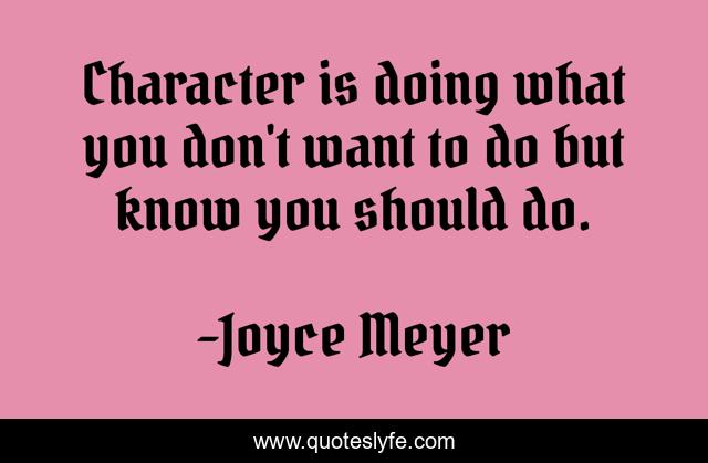 Character is doing what you don't want to do but know you should do.
