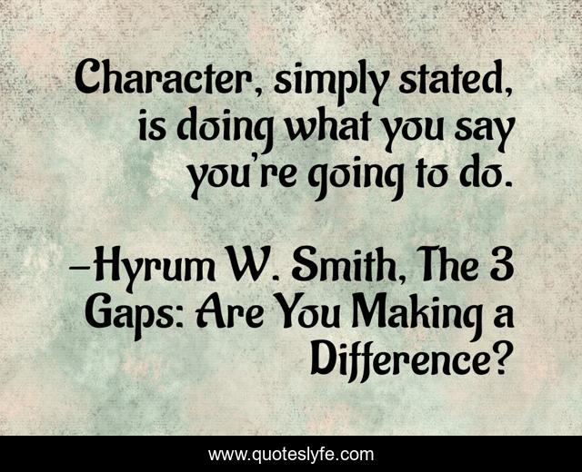 Character, simply stated, is doing what you say you’re going to do.