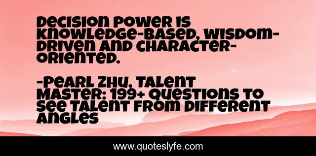 Decision power is knowledge-based, wisdom-driven and character-oriented.