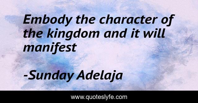 Embody the character of the kingdom and it will manifest