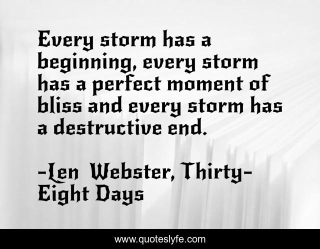Every storm has a beginning, every storm has a perfect moment of bliss and every storm has a destructive end.