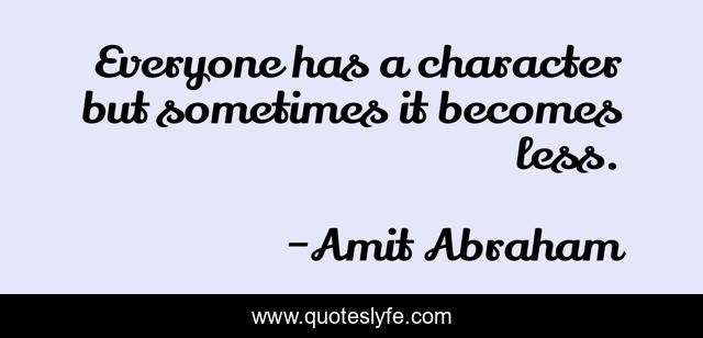 Everyone has a character but sometimes it becomes less.