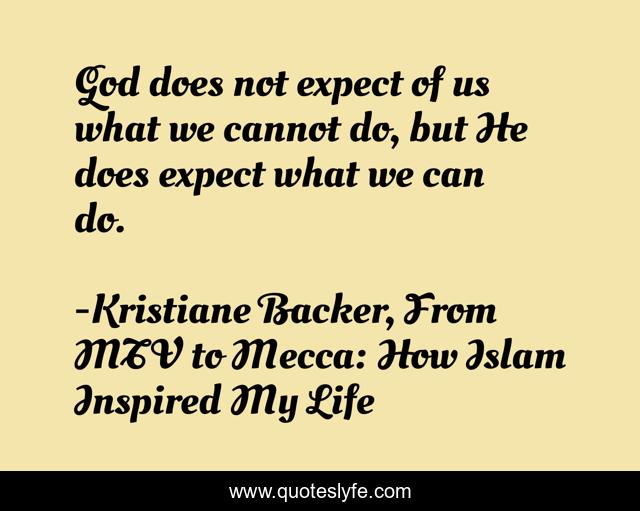 God does not expect of us what we cannot do, but He does expect what we can do.
