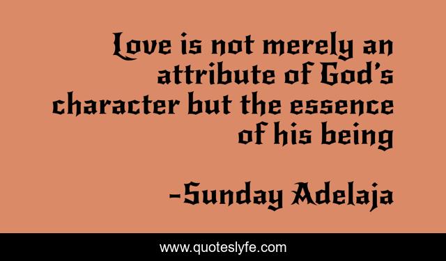 Love is not merely an attribute of God’s character but the essence of his being