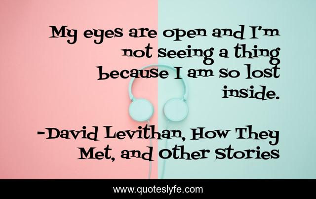 My eyes are open and I’m not seeing a thing because I am so lost inside.