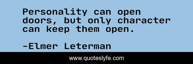 Personality can open doors, but only character can keep them open.