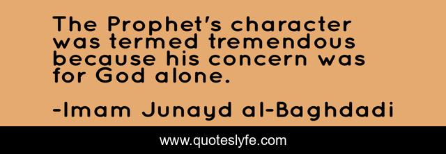 The Prophet's character was termed tremendous because his concern was for God alone.