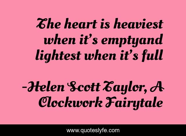 The heart is heaviest when it’s emptyand lightest when it’s full
