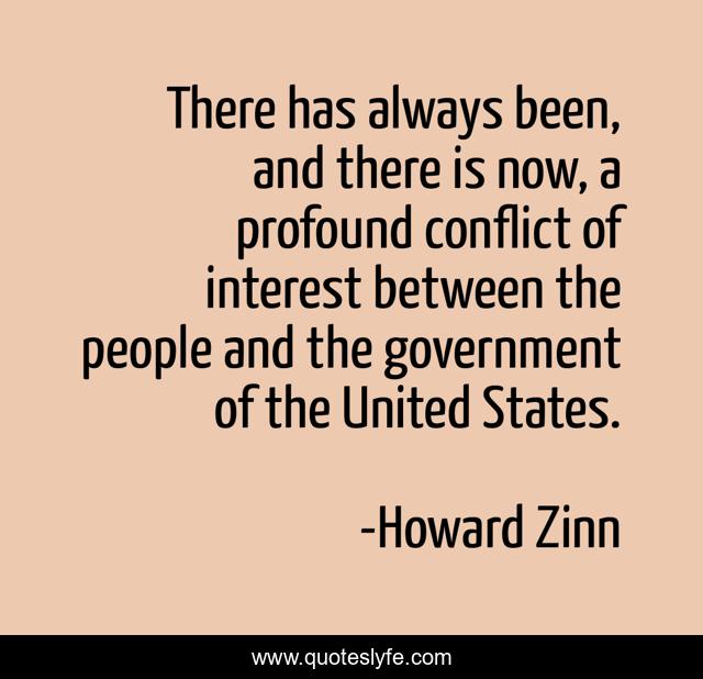 There has always been, and there is now, a profound conflict of interest between the people and the government of the United States.