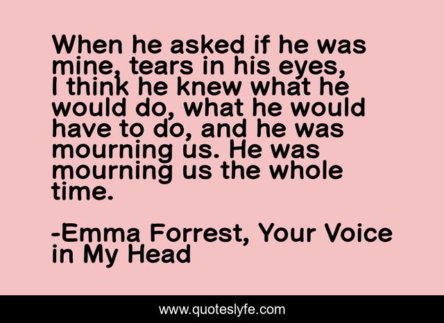 When he asked if he was mine, tears in his eyes, I think he knew what he would do, what he would have to do, and he was mourning us. He was mourning us the whole time.