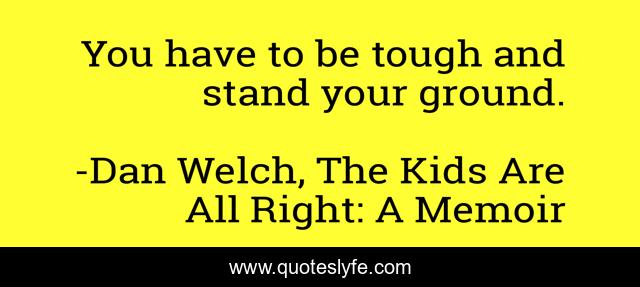 You have to be tough and stand your ground.