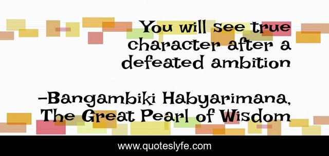 You will see true character after a defeated ambition