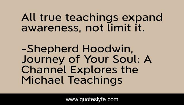 All true teachings expand awareness, not limit it.
