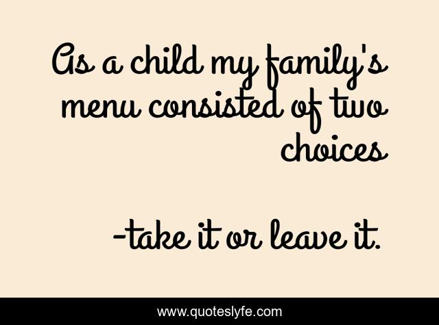 As a child my family's menu consisted of two choices