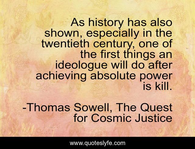 As history has also shown, especially in the twentieth century, one of the first things an ideologue will do after achieving absolute power is kill.