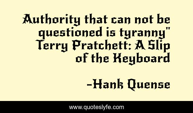 Authority that can not be questioned is tyranny