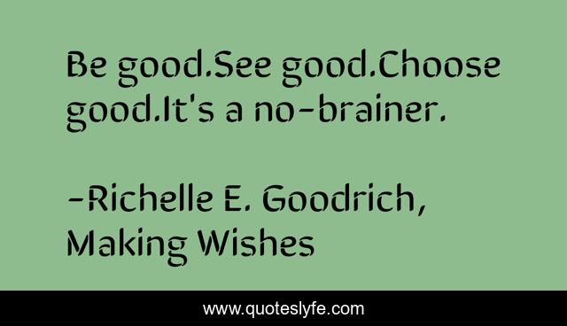 Be good.See good.Choose good.It's a no-brainer.
