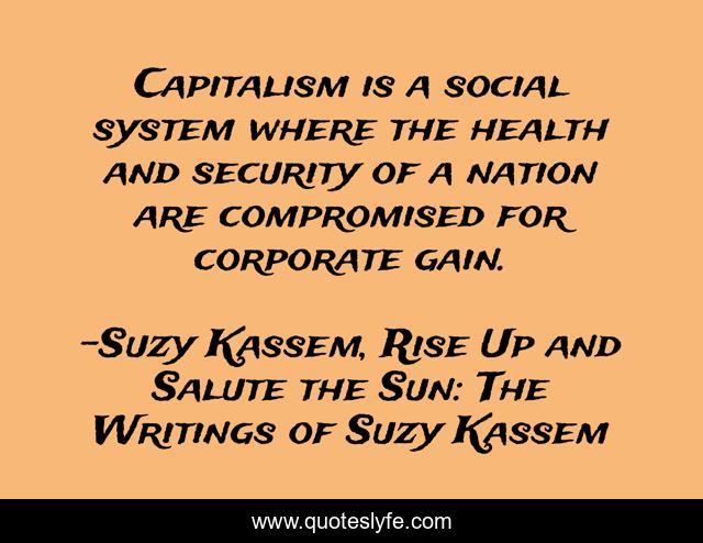 Capitalism is a social system where the health and security of a nation are compromised for corporate gain.