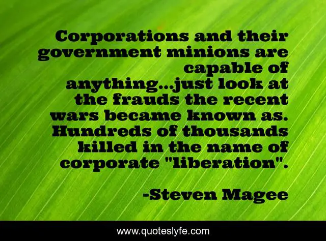 Corporations and their government minions are capable of anything...just look at the frauds the recent wars became known as. Hundreds of thousands killed in the name of corporate 