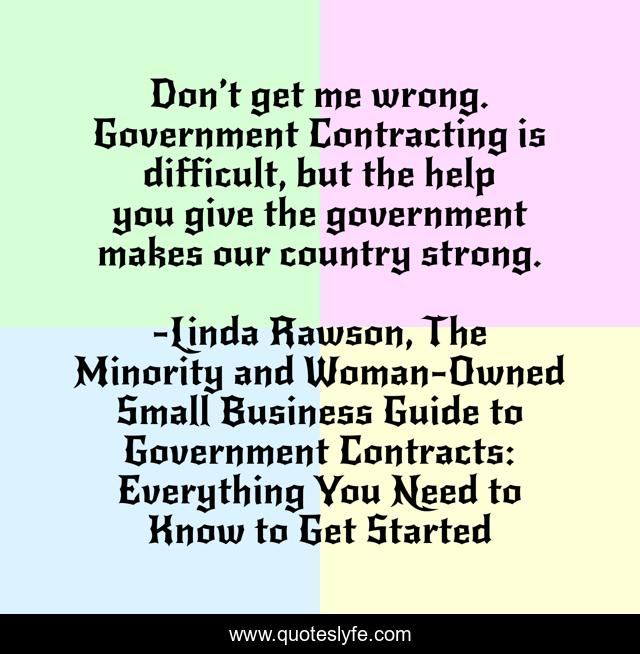 Don’t get me wrong. Government Contracting is difficult, but the help you give the government makes our country strong.