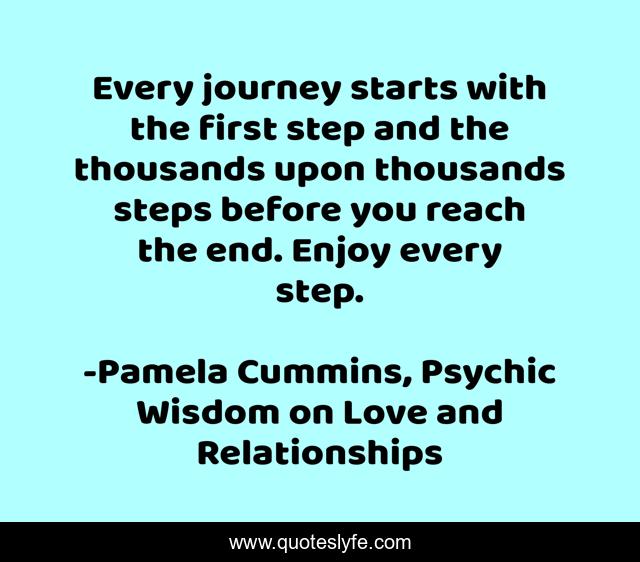 Every journey starts with the first step and the thousands upon thousands steps before you reach the end. Enjoy every step.