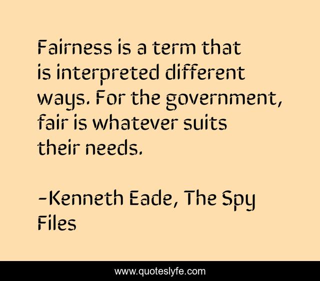 Fairness is a term that is interpreted different ways. For the government, fair is whatever suits their needs.