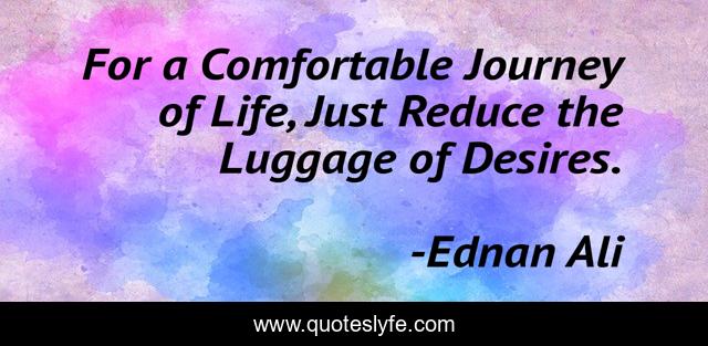 For a Comfortable Journey of Life, Just Reduce the Luggage of Desires.