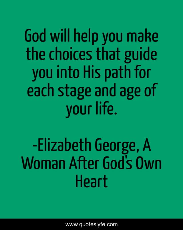 God will help you make the choices that guide you into His path for each stage and age of your life.