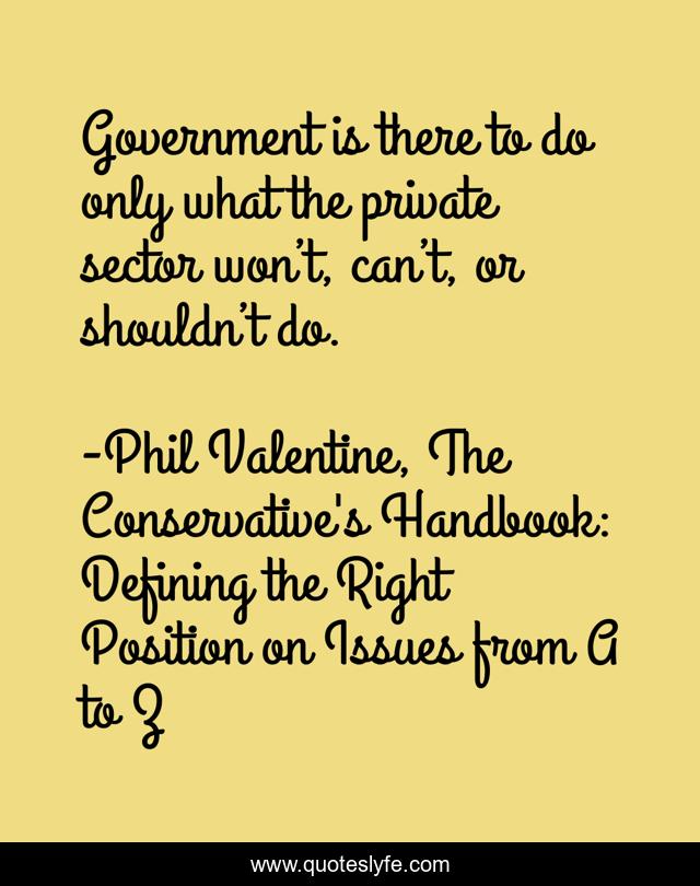 Government is there to do only what the private sector won’t, can’t, or shouldn’t do.