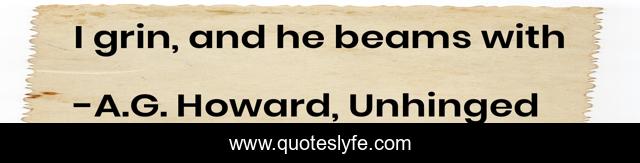 I grin, and he beams with