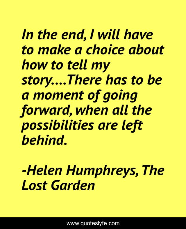In the end, I will have to make a choice about how to tell my story....There has to be a moment of going forward, when all the possibilities are left behind.
