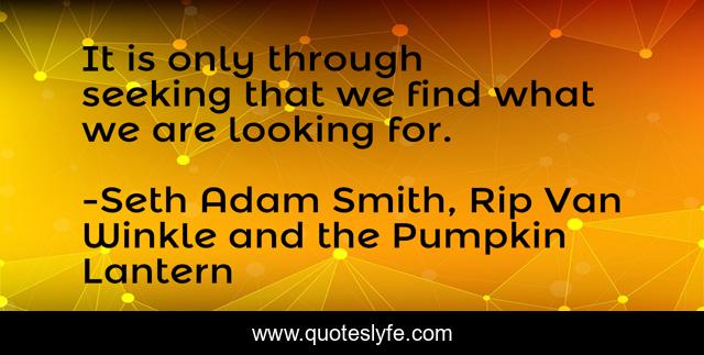 It is only through seeking that we find what we are looking for.