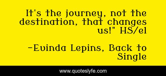 It's the journey, not the destination, that changes us!